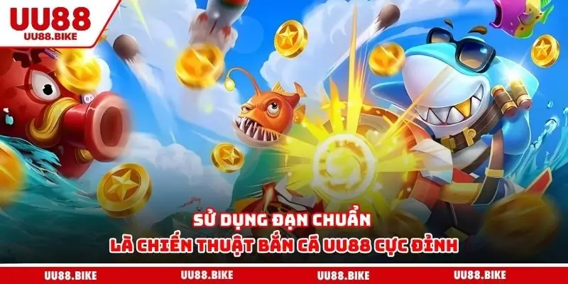 Sử dụng đạn chuẩn là chiến thuật bắn cá Uu88 cực đỉnh