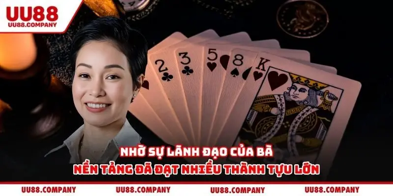 Nhờ sự lãnh đạo của bà, nền tảng đã đạt nhiều thành tựu lớn