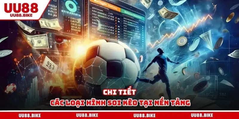 Chi tiết các loại hình soi kèo tại nền tảng